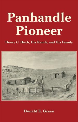 Panhandle Pioneer: Henry C. Hitch, His Ranch, and His Family image number 0