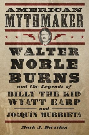 American Mythmaker: Walter Noble Burns and the Legends of Billy the Kid, Wyatt Earp, and Joaqu&iacute;n Murrieta image number 0