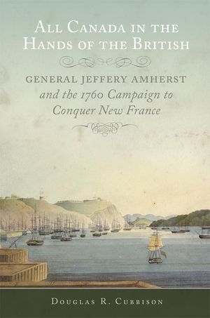 All Canada in the Hands of the British, Volume 43: General Jeffery Amherst and the 1760 Campaign to Conquer New France image number 0