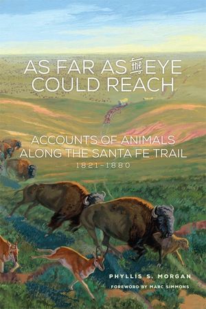 As Far as the Eye Could Reach: Accounts of Animals Along the Santa Fe Trail, 1821-1880 image number 0