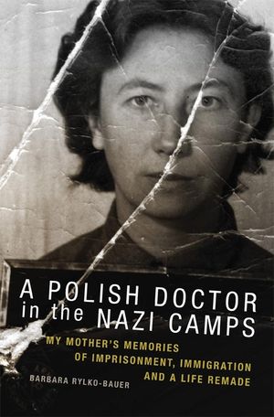 A Polish Doctor in the Nazi Camps: My Mother's Memories of Imprisonment, Immigration, and a Life Remade image number 0