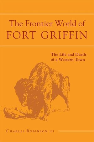 The Frontier World of Fort Griffin: The Life and Death of a Western Town image number 0