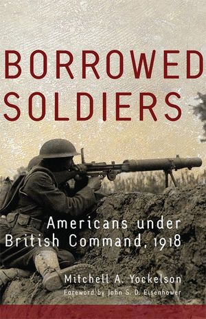 Borrowed Soldiers, Volume 17: Americans Under British Command, 1918 image number 0