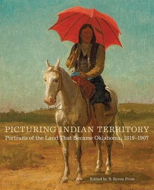 Picturing Indian Territory, Volume 26: Portraits of the Land That Became Oklahoma, 1819-1907 image number 0