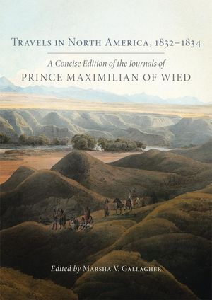Travels in North America, 1832-1834: A Concise Edition of the Journals of Prince Maximilian of Wied image number 0