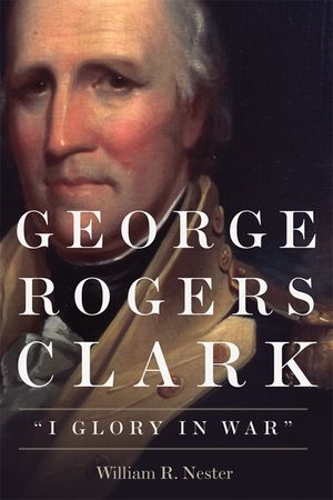 George Rogers Clark: I Glory in War image number 0