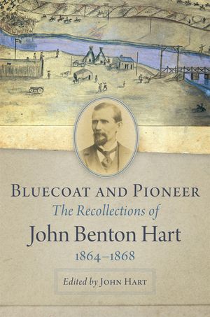 Bluecoat and Pioneer: The Recollections of John Benton Hart, 1864-1868 image number 0