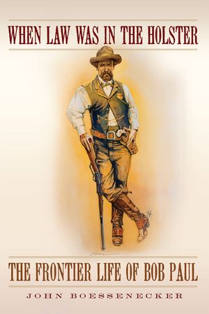 When Law Was in the Holster: The Frontier Life of Bob Paul image number 0