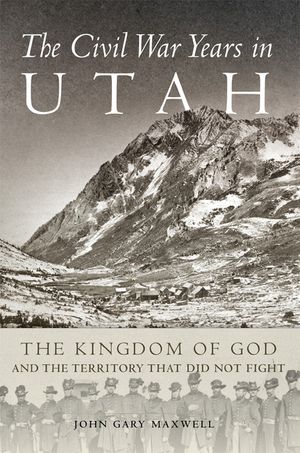 The Civil War Years in Utah: The Kingdom of God and the Territory That Did Not Fight image number 0