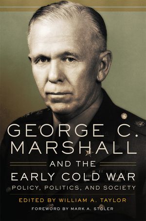 George C. Marshall and the Early Cold War: Policy, Politics, and Society image number 0