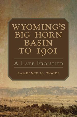 Wyoming's Big Horn Basin to 1901, Volume 18: A Late Frontier image number 0