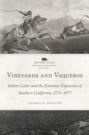 Vineyards and Vaqueros, Volume 1: Indian Labor and the Economic Expansion of Southern California, 1771-1877 image number 0
