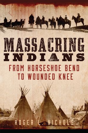 Massacring Indians: From Horseshoe Bend to Wounded Knee image number 0