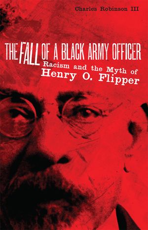 The Fall of a Black Army Officer: Racism and the Myth of Henry O. Flipper image number 0