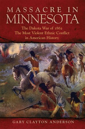 Massacre in Minnesota: The Dakota War of 1862, the Most Violent Ethnic Conflict in American History image number 0