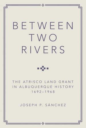 Between Two Rivers: The Atrisco Land Grant in Albuquerque image number 0
