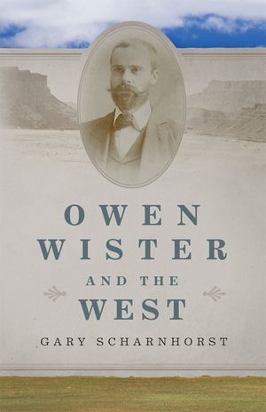 Owen Wister and the West: Volume 30 image number 0