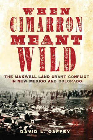 When Cimarron Meant Wild: The Maxwell Land Grant Conflict in New Mexico and Colorado image number 0
