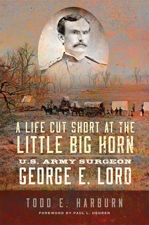 A Life Cut Short at the Little Big Horn: U.S. Army Surgeon George E. Lord image number 0