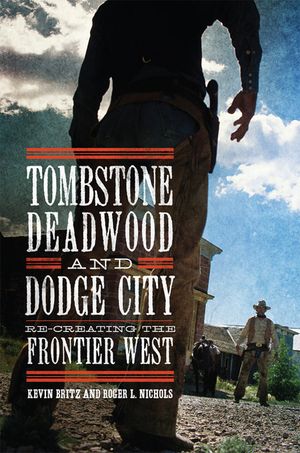 Tombstone, Deadwood, and Dodge City: Re-Creating the Frontier West image number 0