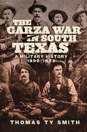 The Garza War in South Texas: A Military History, 1890-1893 image number 0