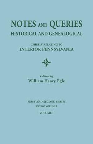 Notes and Queries: Historical and Genealogical, Chiefly Relating to Interior Pennsylvania. First and Second Series, in Two Volumes. Volum image number 0