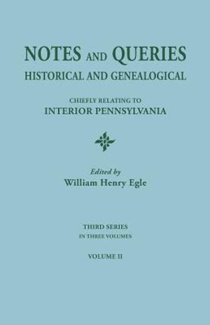 Notes and Queries: Historical and Genealogical, Chiefly Relating to Interior Pennsylvania. Third Series, in Three Volumes. Volume II image number 0