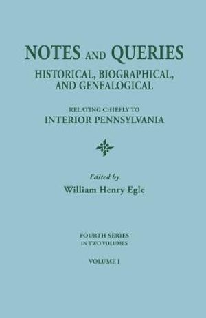 Notes and Queries: Historical, Biographical, and Genealogical, Relating Chiefly to Interior Pennsylvania. Fourth Series, in Two Volumes. image number 0