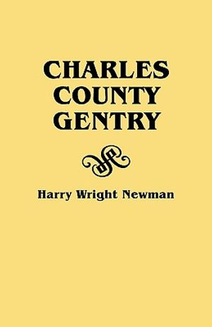 Charles County Gentry: A Genealgoical History of Six Emigrants--Thomas Dent, John Dent, Richard Edelen, John Hanson, George Newman, Humphrey image number 0