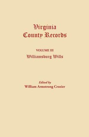 Virginia County Records. Volume III: Williamsburg Wills. Being a Transcription from the Original Files at the Chancery Court of Williamsburg image number 0