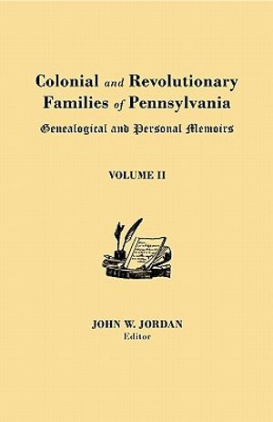 Colonial and Revolutionary Families of Pennsylvania: Genealogical and Personal Memoirs. in Three Volumes. Volume II image number 0