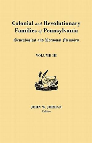 Colonial and Revolutionary Families of Pennsylvania: Genealogical and Personal Memoirs. in Three Volumes. Volume III image number 0
