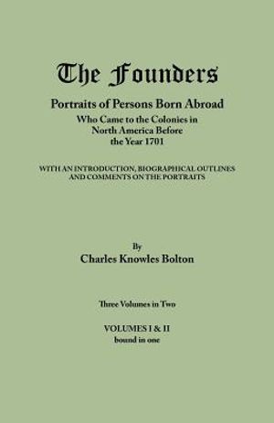 The Founders: Portraits of Persons Born Abroad Who Came to the Colonies in North America Before the Year 1701. Three Volumes in Two. image number 0