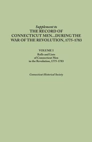 Supplement to the Records of Connecticut Men During the War of the Revolution, 1775-1783. Volume I: Rolls and Lists of Connecticut Men in the Revoluti image number 0
