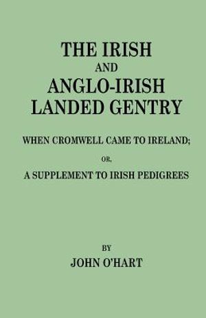 The Irish and Anglo-Irish Landed Gentry When Cromwell Came to Ireland, Or, a Supplement to Irish Pedigrees image number 0