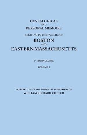 Genealogical and Personal Memoirs Relating to the Families of Boston and Eastern Massachusetts. in Four Volumes. Volume I image number 0