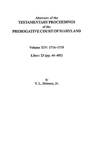Abstracts of the Testamentary Proceedings of the Prerogative Court of Maryland, Volume XIV 1716-1719; Liber 23 (Pp. 44-402) image number 0