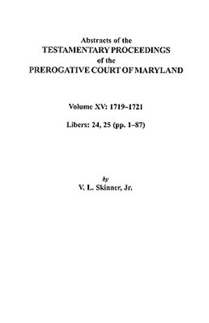 Abstracts of the Testamentary Proceedings of the Prerogative Court of Maryland. Volume XV: 1719-1721; Libers 24, 25 (Pp. 1-87) image number 0