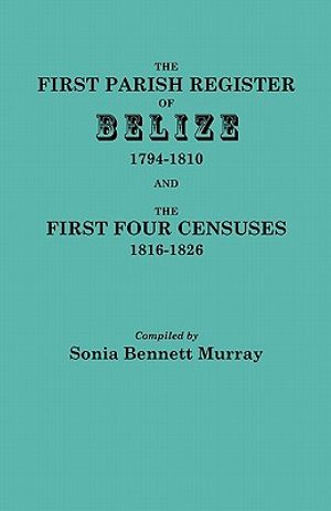 The First Parish Register of Belize, 1794-1810, and the First Four Censuses, 1816-1826 image number 0