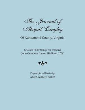 The Journal of Abigail Langley of Nansemond County, Virginia. So-Called in the Family, But Properly: John Granbery, Junior, His Book, 1708 image number 0