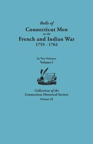 Rolls of Connecticut Men in the French and Indian War, 1755-1762. in Two Volumes. Volume I Collections of the Connecticut Historical Society, Volume I image number 0