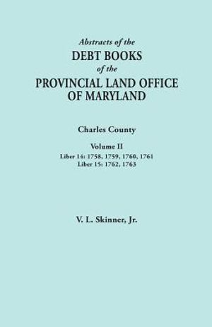 Abstracts of the Debt Books of the Provincial Land Office of Maryland. Charles County, Volume II: Liber 14: 1758, 1759, 1760, 1761; Liber 15: 1762, 17 image number 0