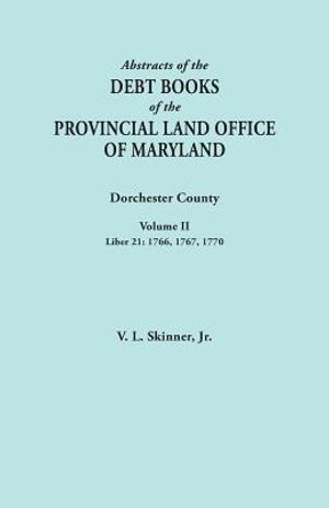 Abstracts of the Debt Books of the Provincial Land Office of Maryland. Dorchester County, Volume II. Liber 21: 1766, 1767, 1770 image number 0