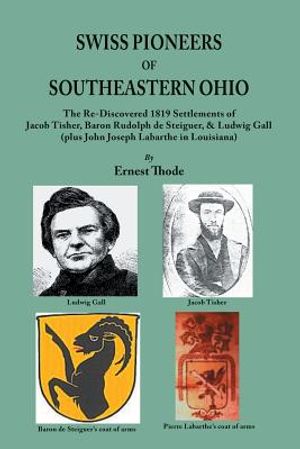 Swiss Pioneers of Southeastern Ohio: The Re-Discovered 1819 Settlements of Jacob Tisher, Baron Rudolph de Steiguer, & Ludwig Gall (plus John Joseph La image number 0