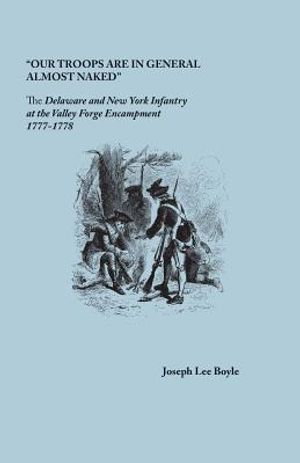 Our Troops Are in General Almost Naked: The Delaware and New York Infantry at the Valley Forge Encampment, 1777-1778 image number 0