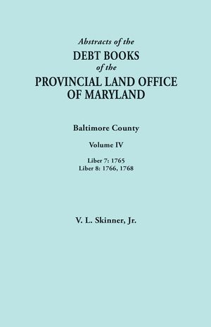 Abstracts of the Debt Books of the Provincial Land Office of Maryland. Baltimore County, Volume IV: Liber 7: 1765; Liber 8: 1766, 1768 image number 0