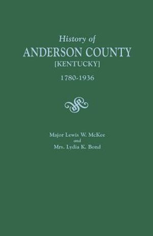 A History of Anderson County [Kentucky], 1780-1936; Begun in 1884 by Major Lewis W. McKee, Concluded in 1936 by Mrs. Lydia K. Bond image number 0