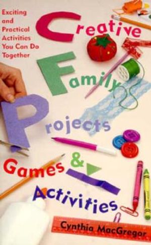 Creative Family Projects, Games, and Activities: Exciting and Practical Activities You Can Do Together image number 0