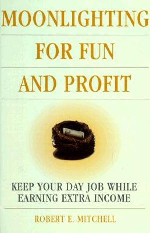 Moonlighting for Fun and Profit: How to Keep Your Day Job While Earning Extra Income image number 0