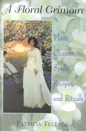 A Floral Grimoire : Plant Charms, Spells, Recipes, and Rituals image number 0